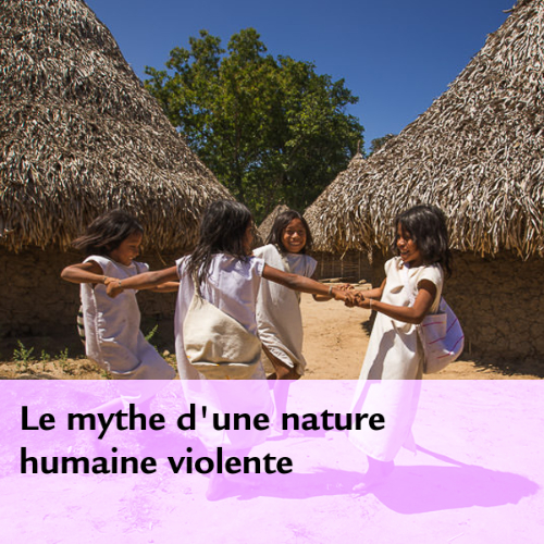Le mythe d’une nature humaine violente